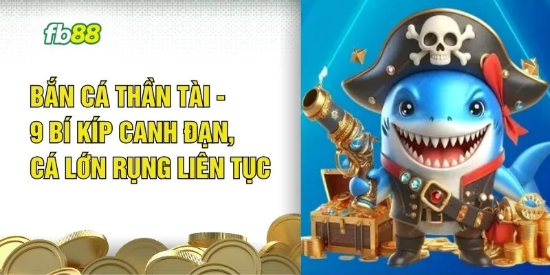Bắn Cá Thần Tài - 9 Bí Kíp Canh Đạn, Cá Lớn Rụng Liên Tục