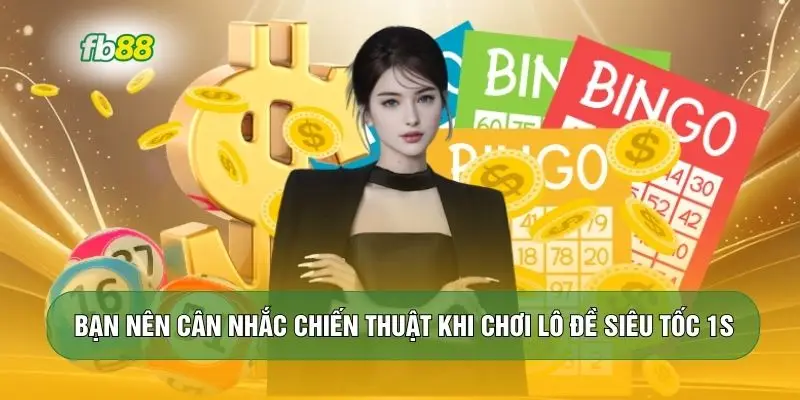 Bạn nên cân nhắc chiến thuật khi chơi lô đề siêu tốc 1s