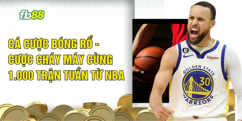 Cá Cược Bóng Rổ - Cược Cháy Máy Cùng 1.000 Trận Tuần Từ NBA