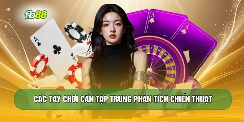 Các tay chơi cần tập trung phân tích chiến thuật