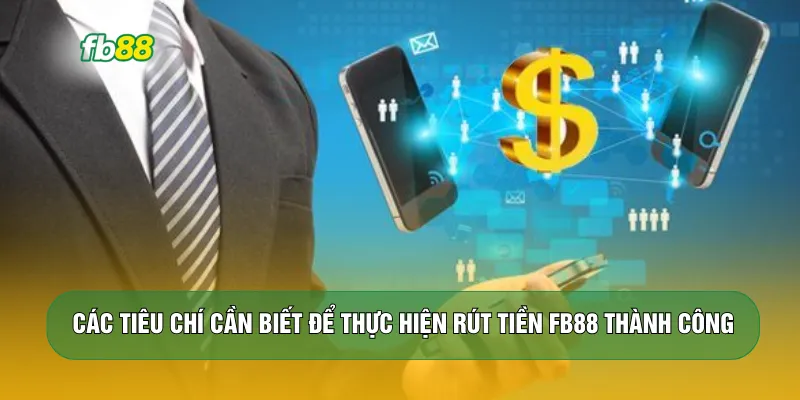Các tiêu chí cần biết để thực hiện rút tiền FB88 thành công