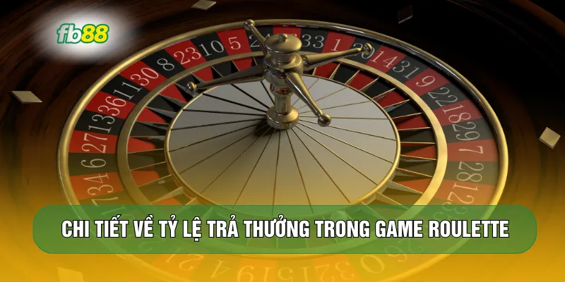 Chi tiết về tỷ lệ trả thưởng trong game roulette