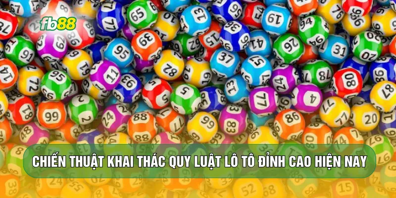 Chiến thuật khai thác quy luật lô tô đỉnh cao hiện nay