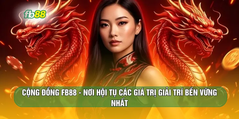 Cộng đồng FB88 - Nơi hội tụ các giá trị giải trí bền vững nhất