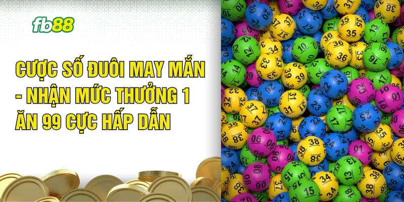 Cược Số Đuôi May Mắn - Nhận Mức Thưởng 1 Ăn 99 Cực Hấp Dẫn