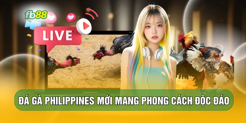 Đá gà Philippines mới mang phong cách độc đáo