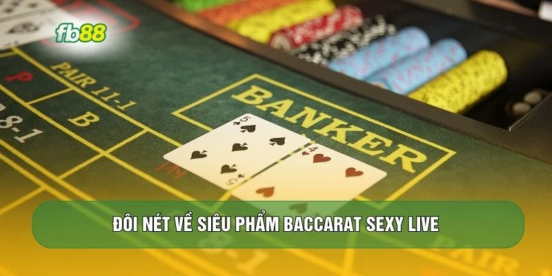 Đôi nét về siêu phẩm baccarat sexy live