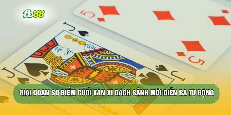 Giai đoạn so điểm cuối ván xì dách sảnh mới diễn ra tự động