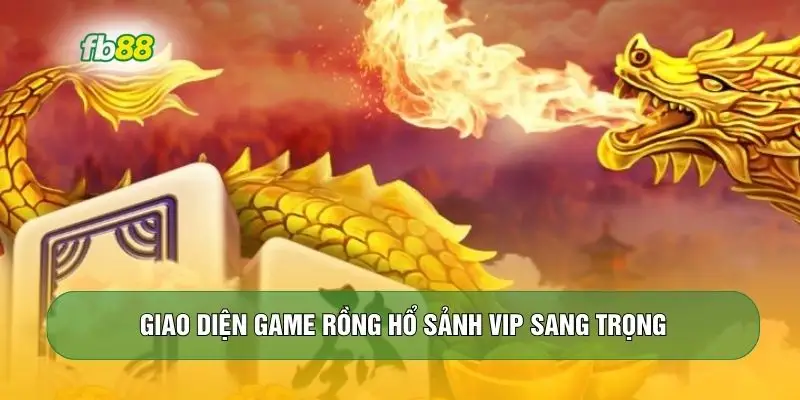Giao diện game Rồng Hổ sảnh VIP sang trọng