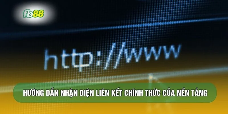 Hướng dẫn nhận diện liên kết chính thức của nền tảng