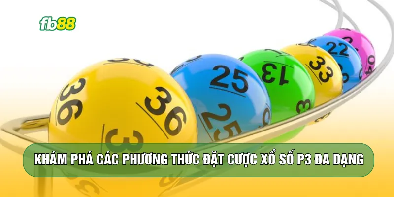 Khám phá các phương thức đặt cược xổ số P3 đa dạng