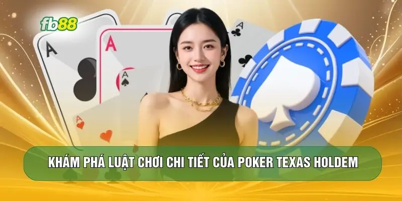 Khám phá luật chơi chi tiết của Poker Texas Holdem