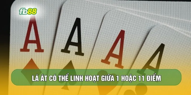Lá Át có thể linh hoạt giữa 1 hoặc 11 điểm