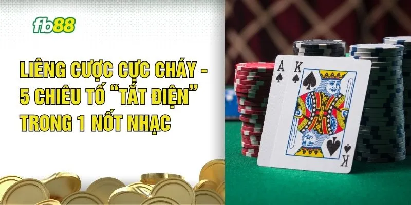  Liêng Cược Cực Cháy - 5 Chiêu Tố “Tắt Điện” Trong 1 Nốt Nhạc