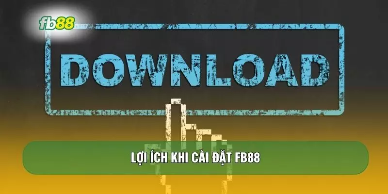 Lợi ích khi cài đặt FB88