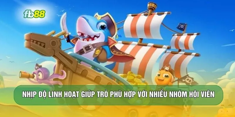 Nhịp độ linh hoạt giúp trò phù hợp với nhiều nhóm hội viên