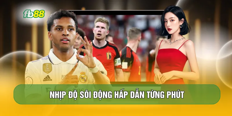 Nhịp độ sôi động hấp dẫn từng phút