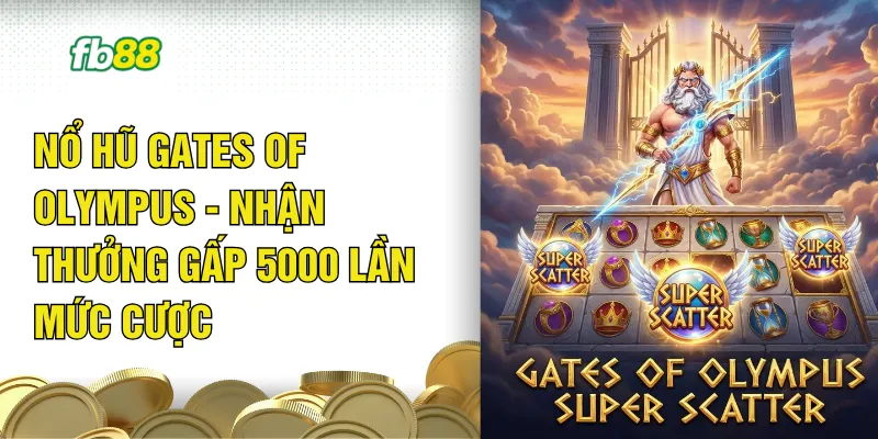 Nổ Hũ Gates Of Olympus - Nhận Thưởng Gấp 5000 Lần Mức Cược