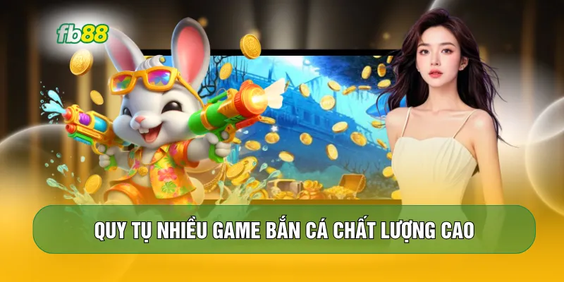 Quy tụ nhiều game bắn cá chất lượng cao