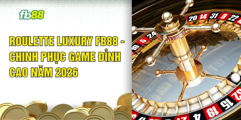Roulette Luxury FB88 - Chinh Phục Game Đỉnh Cao Năm 2026