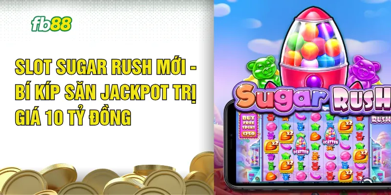 Slot Sugar Rush Mới - Bí Kíp Săn Jackpot Trị Giá 10 Tỷ Đồng