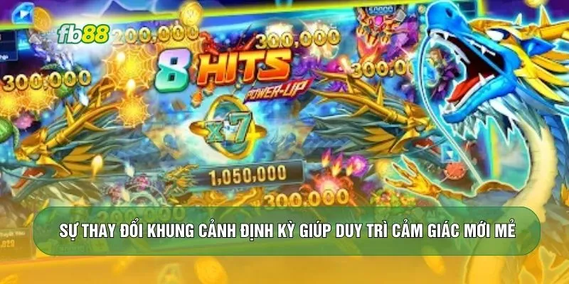Sự thay đổi khung cảnh định kỳ giúp duy trì cảm giác mới mẻ