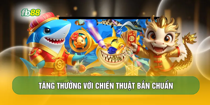 Tăng thưởng với chiến thuật bắn chuẩn