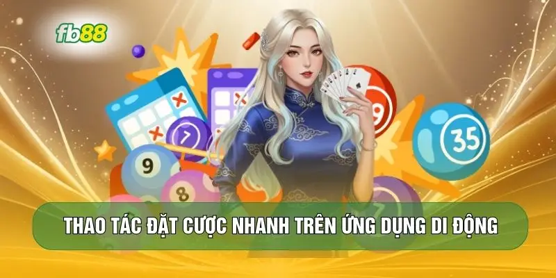 Thao tác đặt cược nhanh trên ứng dụng di động