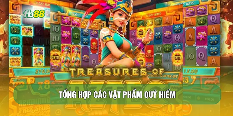 Tổng hợp các vật phẩm quý hiếm