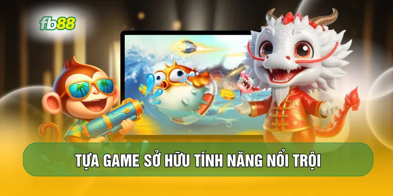 Tựa game sở hữu tính năng nổi trội