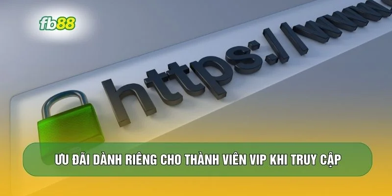 Ưu đãi dành riêng cho thành viên VIP khi truy cập
