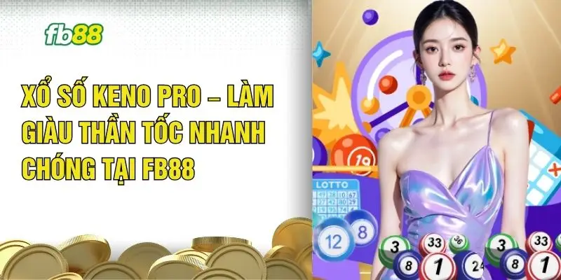 Xổ Số Keno Pro – Làm Giàu Thần Tốc Nhanh Chóng Tại FB88 