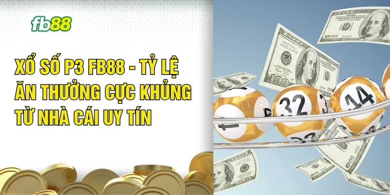 Xổ Số P3 FB88 - Tỷ Lệ Ăn Thưởng Cực Khủng Từ Nhà Cái Uy Tín
