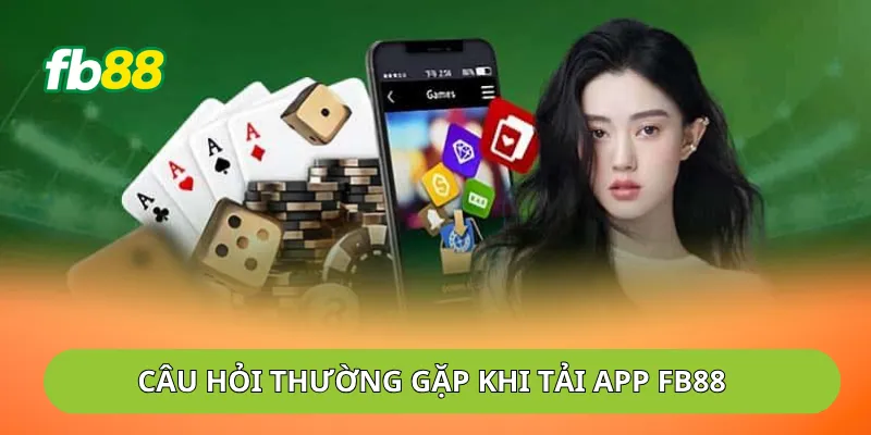 FAQ liên quan đến quá trình tải app FB88