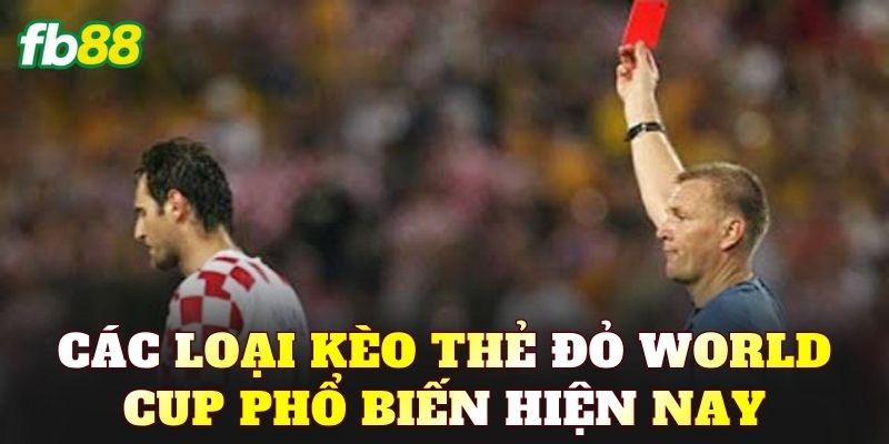 Các loại kèo thẻ đỏ World Cup phổ biến hiện nay