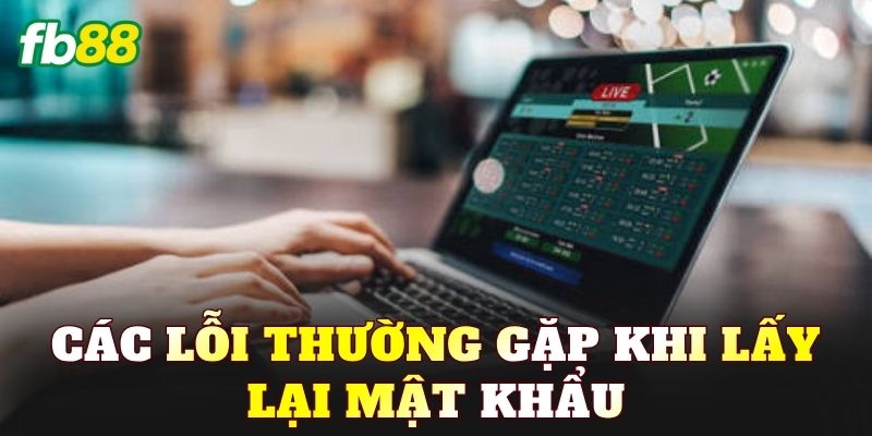 Các lỗi thường gặp khi lấy lại mật khẩu