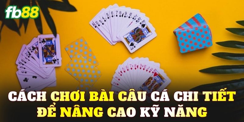 Cách chơi bài Câu Cá chi tiết để nâng cao kỹ năng