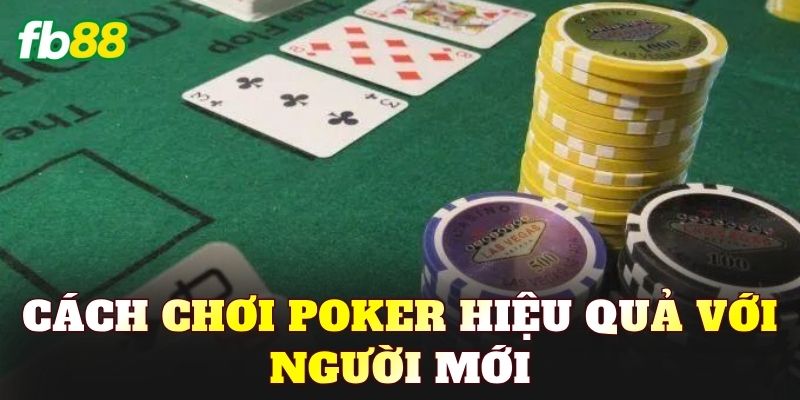 Cách chơi Poker hiệu quả với người mới