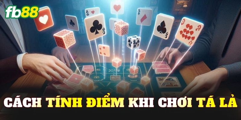 Cách tính điểm khi chơi Tá Lả