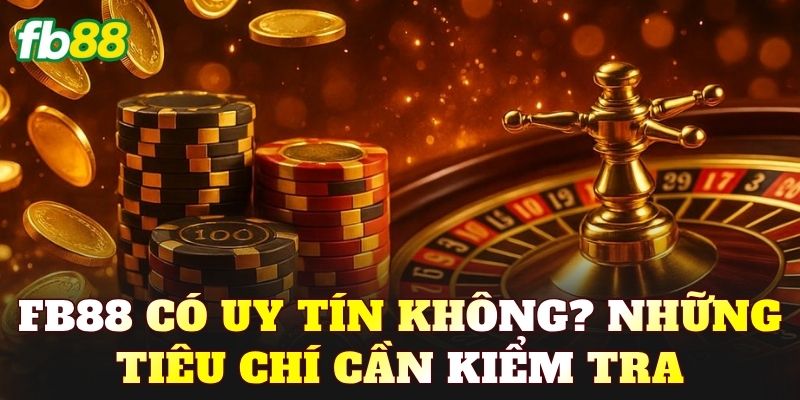 FB88 có uy tín không? Những tiêu chí cần kiểm tra