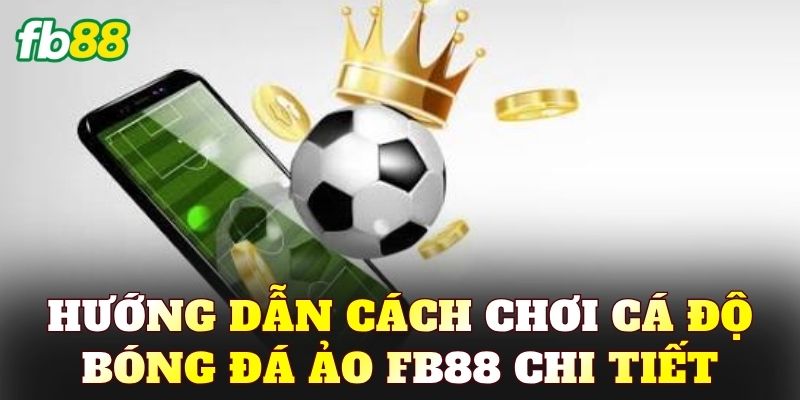 Hướng dẫn cách chơi cá độ bóng đá ảo FB88 chi tiết