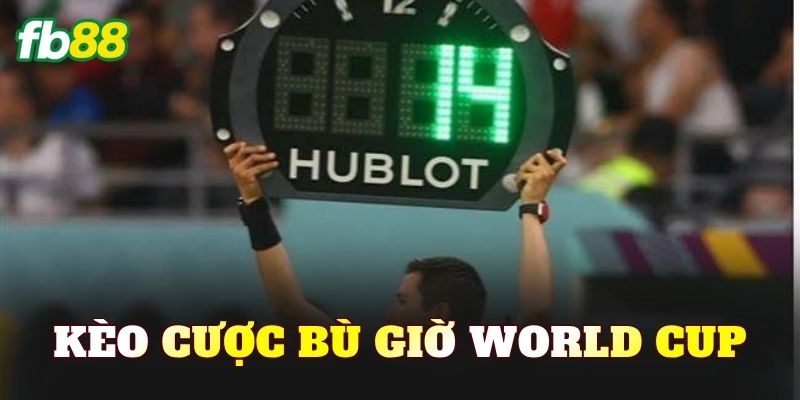Kèo Cược Bù Giờ World Cup