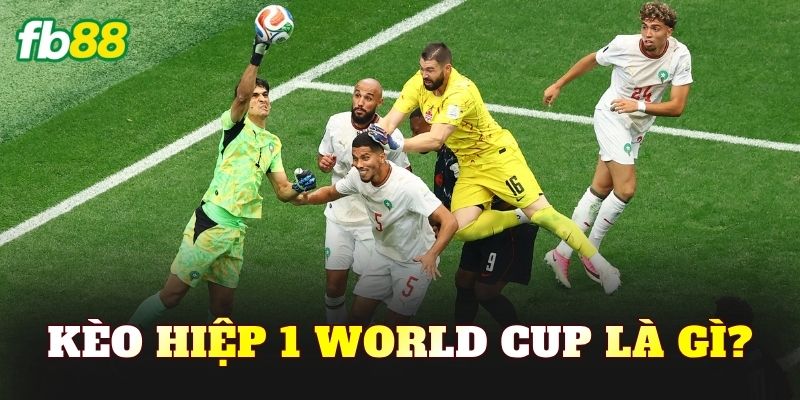 Kèo hiệp 1 World Cup là gì?
