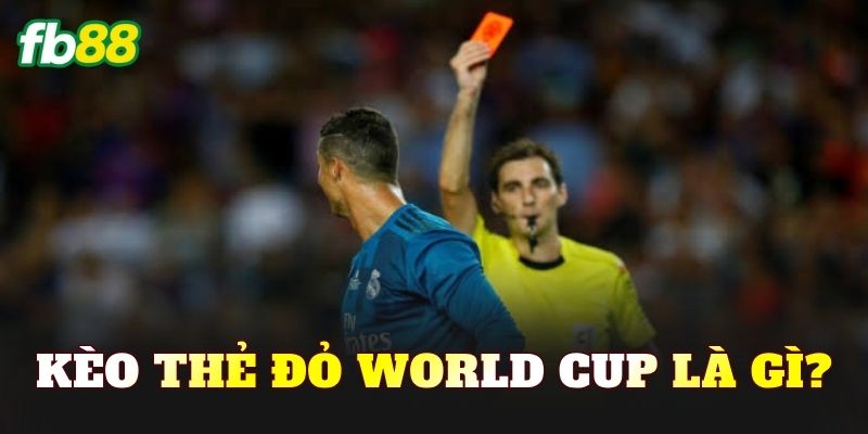 Kèo thẻ đỏ World Cup là gì?