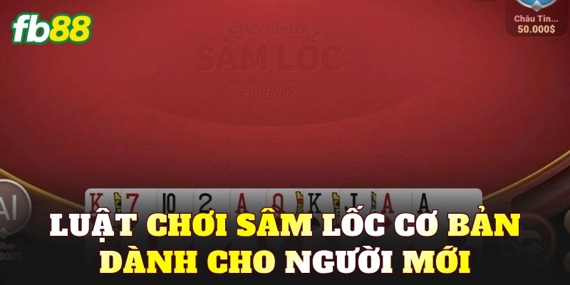 Luật chơi Sâm Lốc cơ bản dành cho người mới