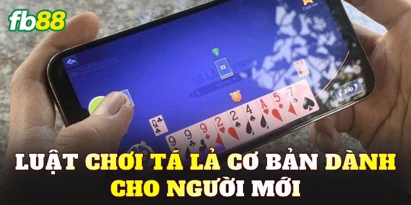 Luật chơi Tá Lả cơ bản dành cho người mới