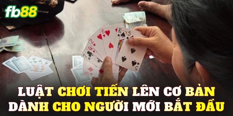 Luật chơi Tiến Lên cơ bản dành cho người mới bắt đầu