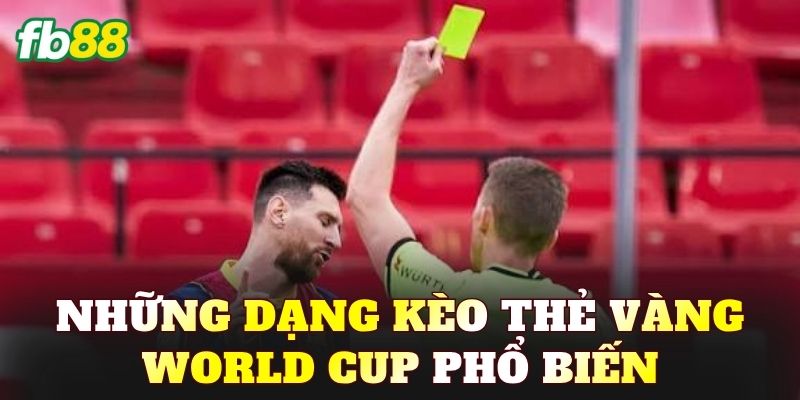 Những dạng kèo thẻ vàng World Cup phổ biến