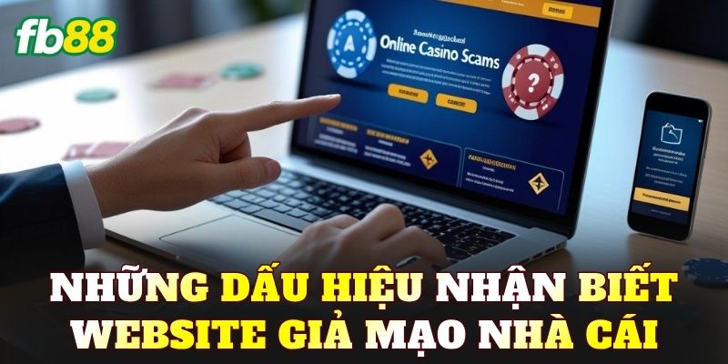 Những dấu hiệu nhận biết website giả mạo nhà cái