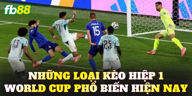Những loại kèo hiệp 1 World Cup phổ biến hiện nay